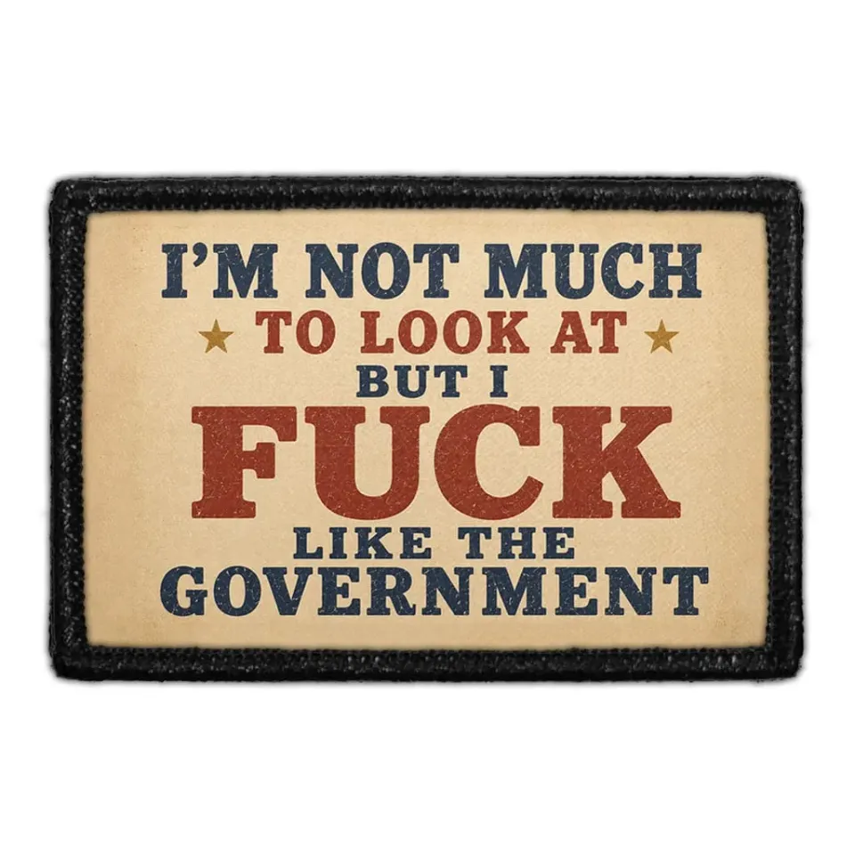 Pull Patch I'm Not Much to Look at but I Fuck Like the Government patch